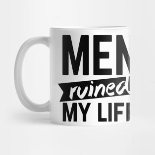 Men Ruined My Life Mug